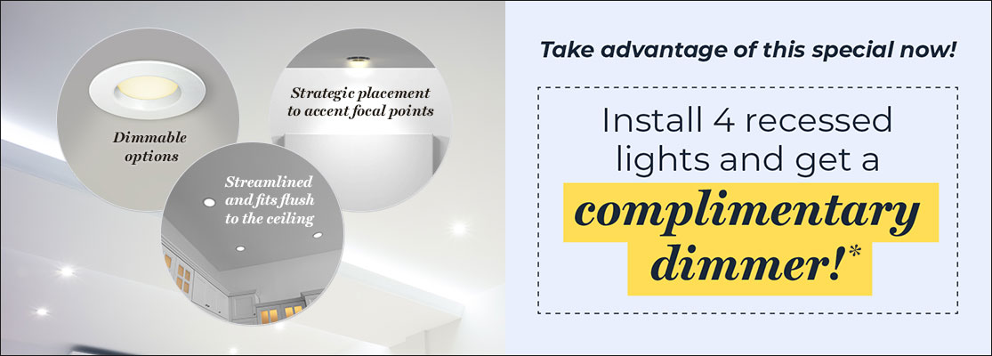 Install 4 Recessed Lights And Get A Complimentary Dimmer!*
