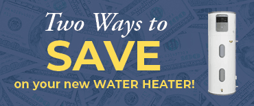 Two Ways to SAVE on your new water heater