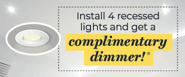 Install 4 recessed lights and get a complimentary dimmer!*